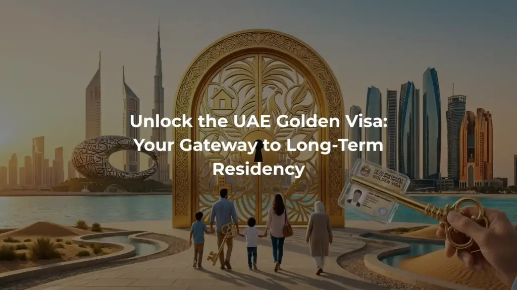 Unlock the UAE Golden Visa: Your Gateway to Long-Term Residency