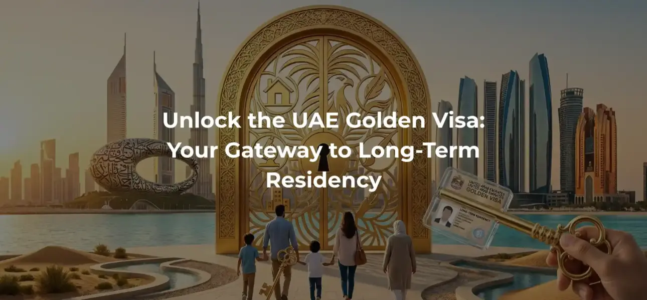 Unlock the UAE Golden Visa: Your Gateway to Long-Term Residency