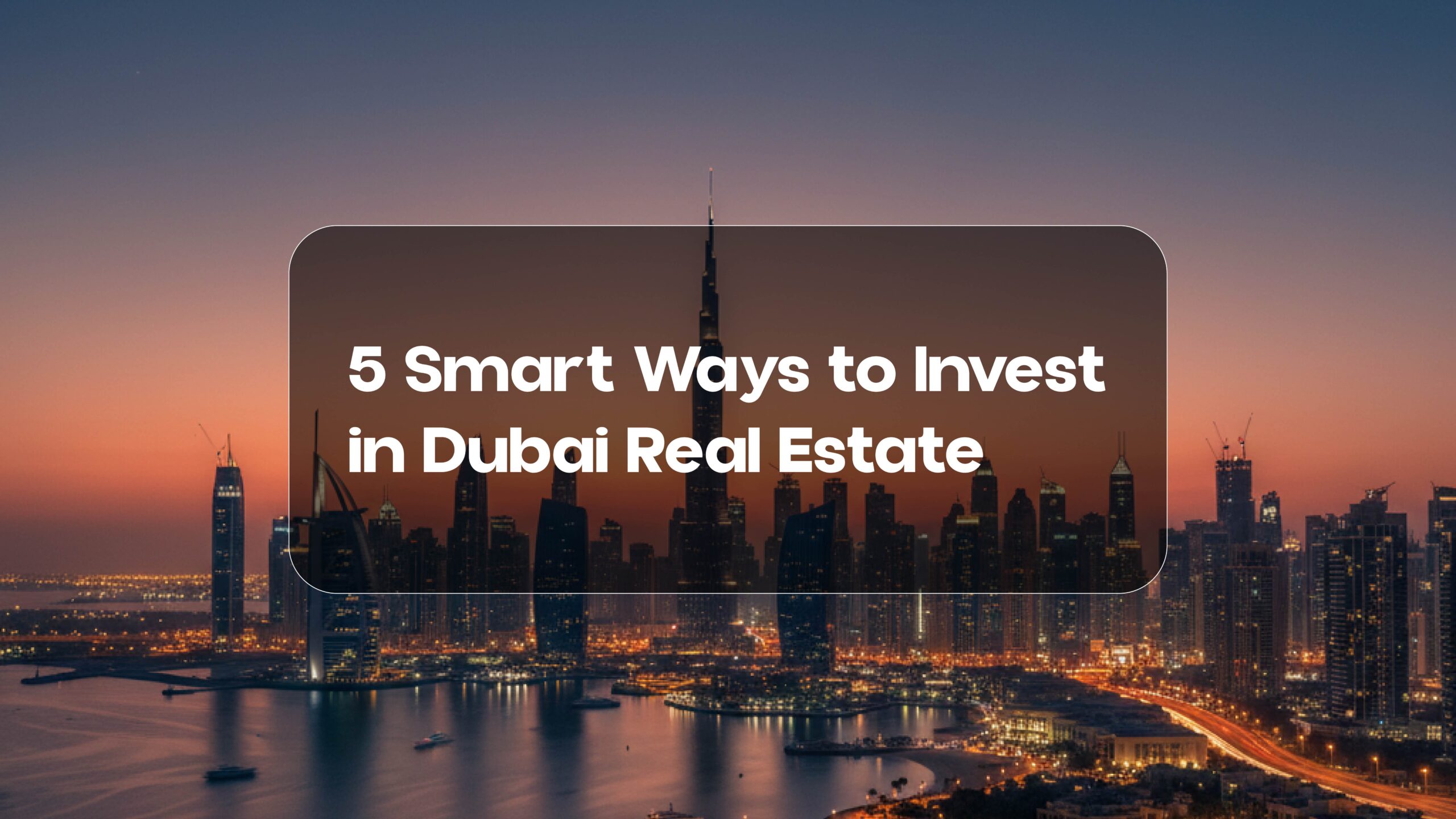How to Invest in Dubai Real Estate | 5 Smart Ways for Beginners