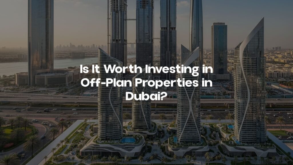 Is It Worth Investing in Off-Plan Properties in Dubai?