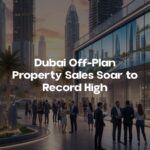 Dubai Off-Plan Property Sales Hit Record High as Developers Fast-Track New Projects