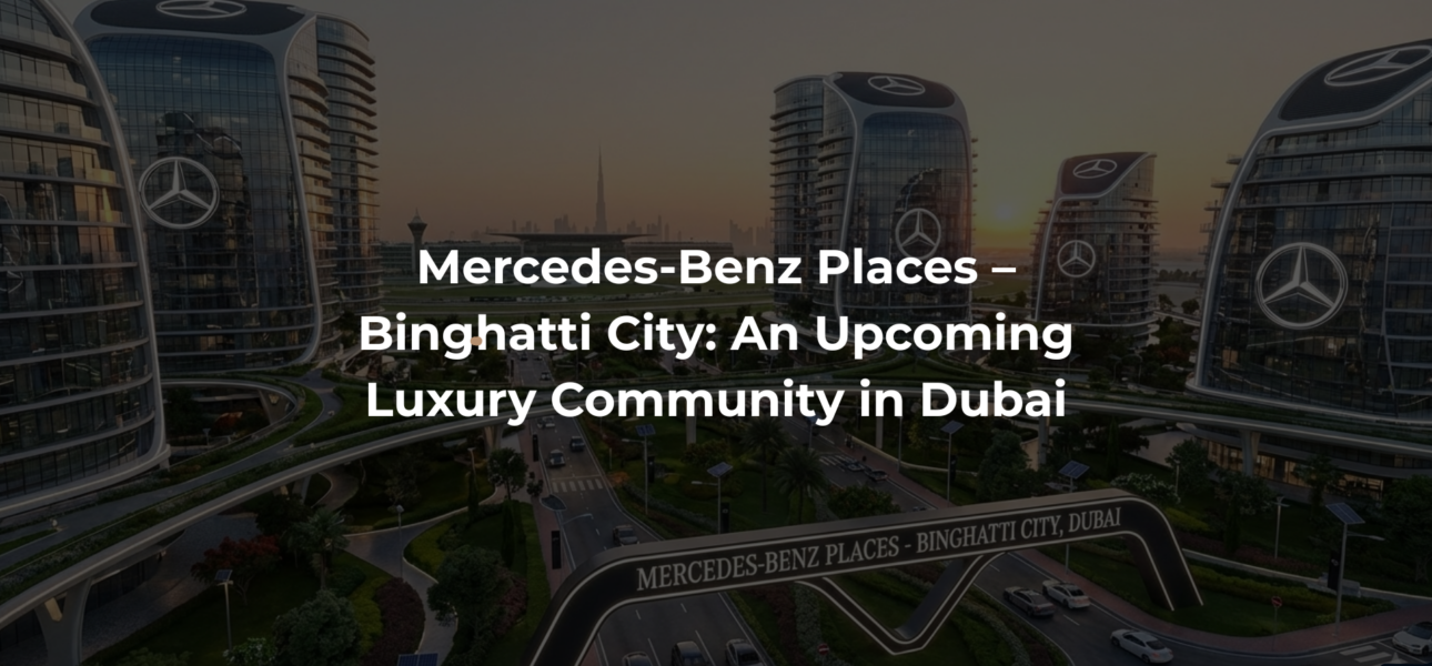 Mercedes-Benz Places – Binghatti City: An Upcoming Luxury Community in Dubai