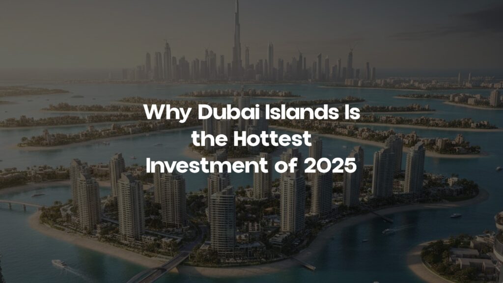 Why Dubai Islands Is the Hottest Investment of 2025