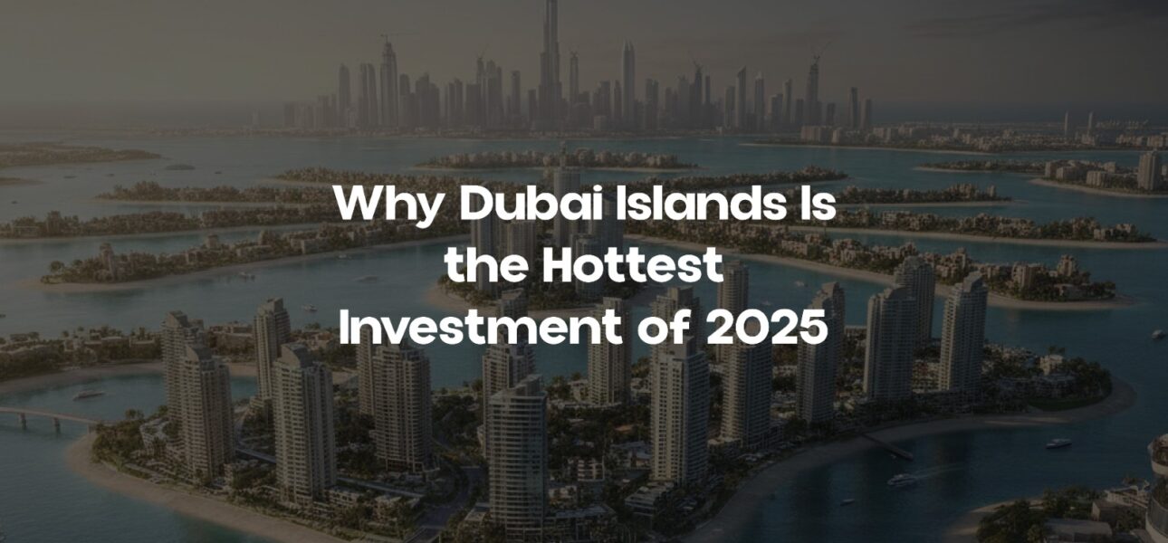 Why Dubai Islands Is the Hottest Investment of 2025