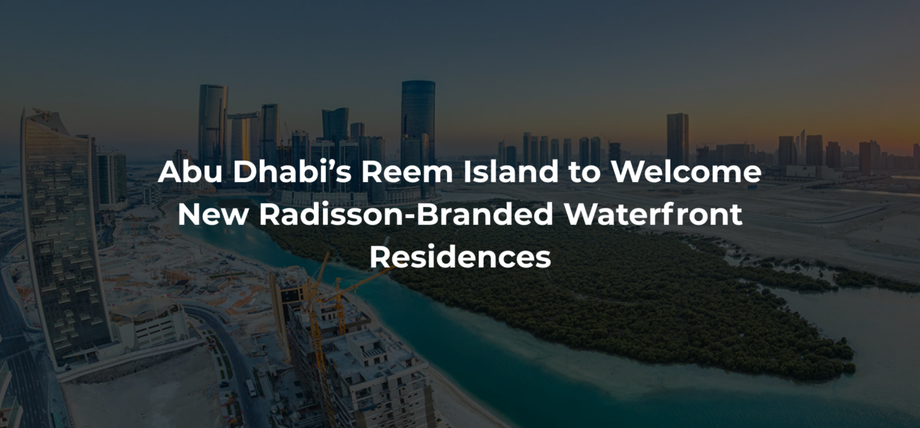 Abu Dhabi’s Reem Island to Welcome New Radisson-Branded Waterfront Residences