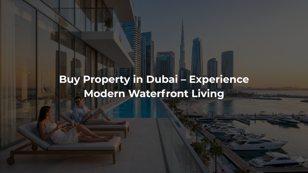 Buy Property in Dubai – Experience Modern Waterfront Living