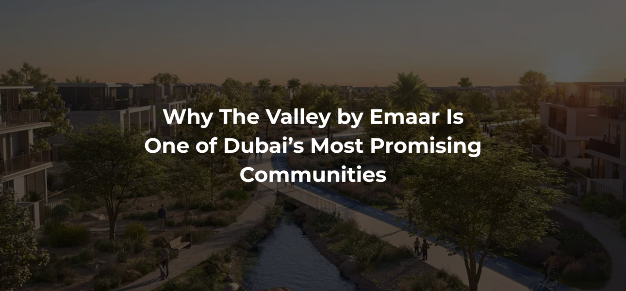 Why The Valley by Emaar Is One of Dubai’s Most Promising Communities
