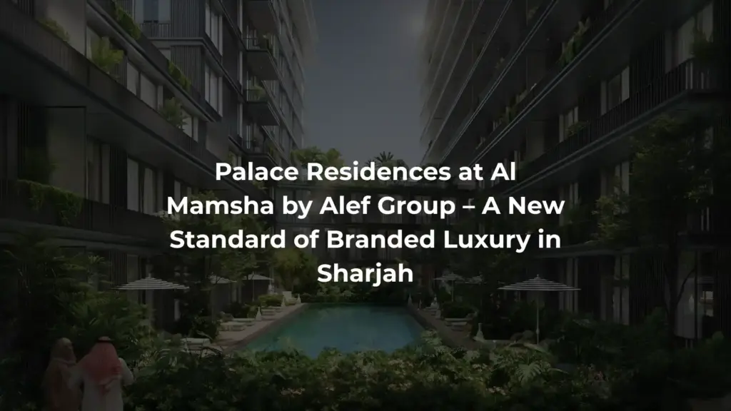 Palace Residences at Al Mamsha by Alef Group – A New Standard of Branded Luxury in Sharjah