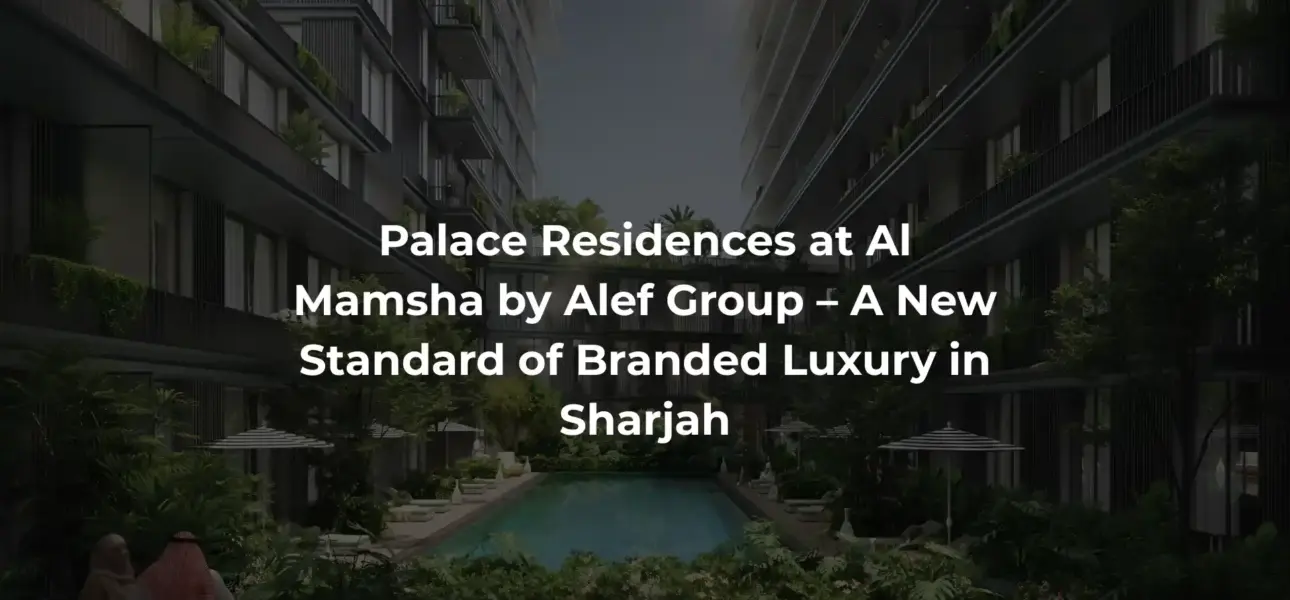 Palace Residences at Al Mamsha by Alef Group – A New Standard of Branded Luxury in Sharjah