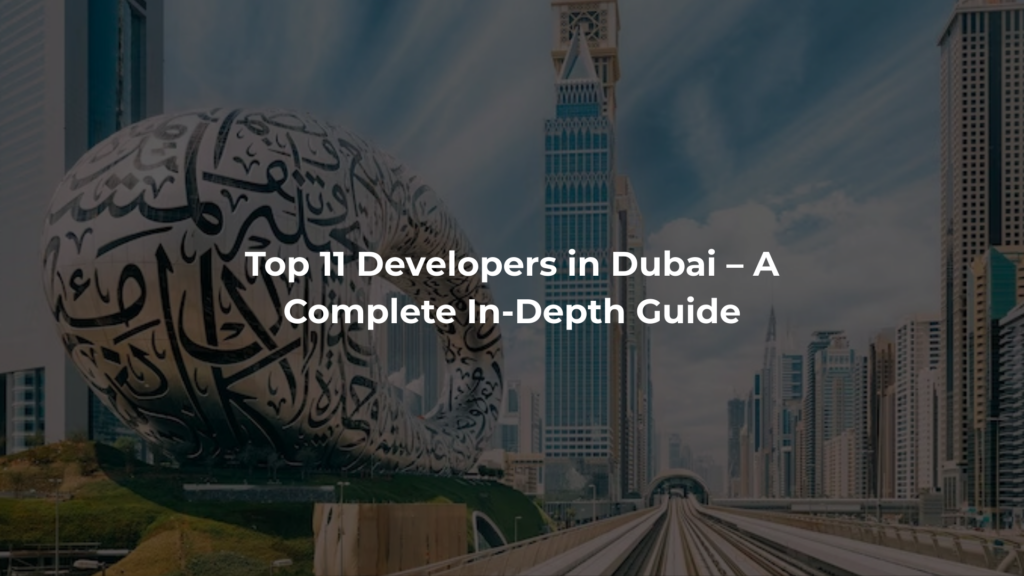 Top 11 Developers in Dubai – A Complete In-Depth Guide