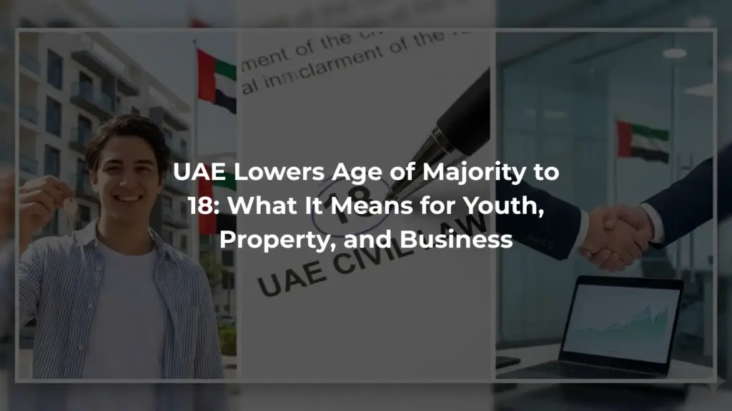 UAE Lowers Age of Majority to 18: What It Means for Youth, Property, and Business