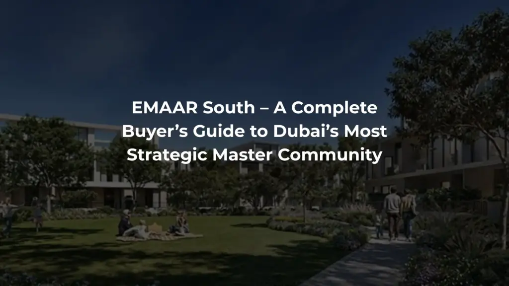 EMAAR South – A Complete Buyer’s Guide to Dubai’s Most Strategic Master Community
