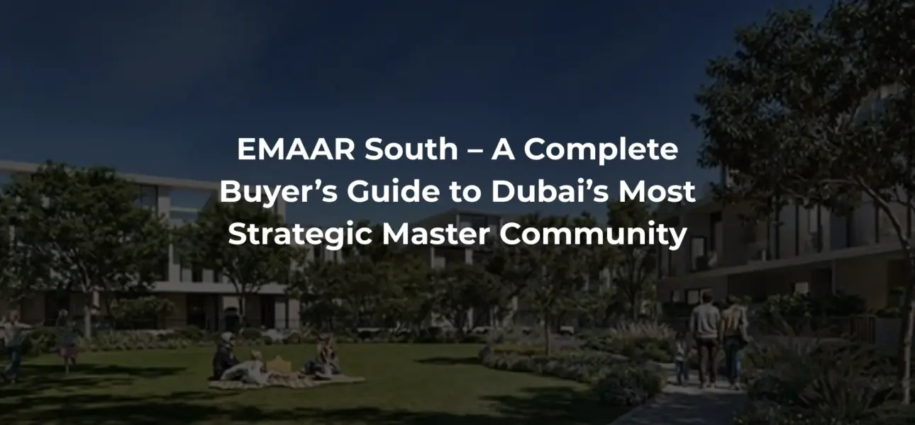 EMAAR South – A Complete Buyer’s Guide to Dubai’s Most Strategic Master Community