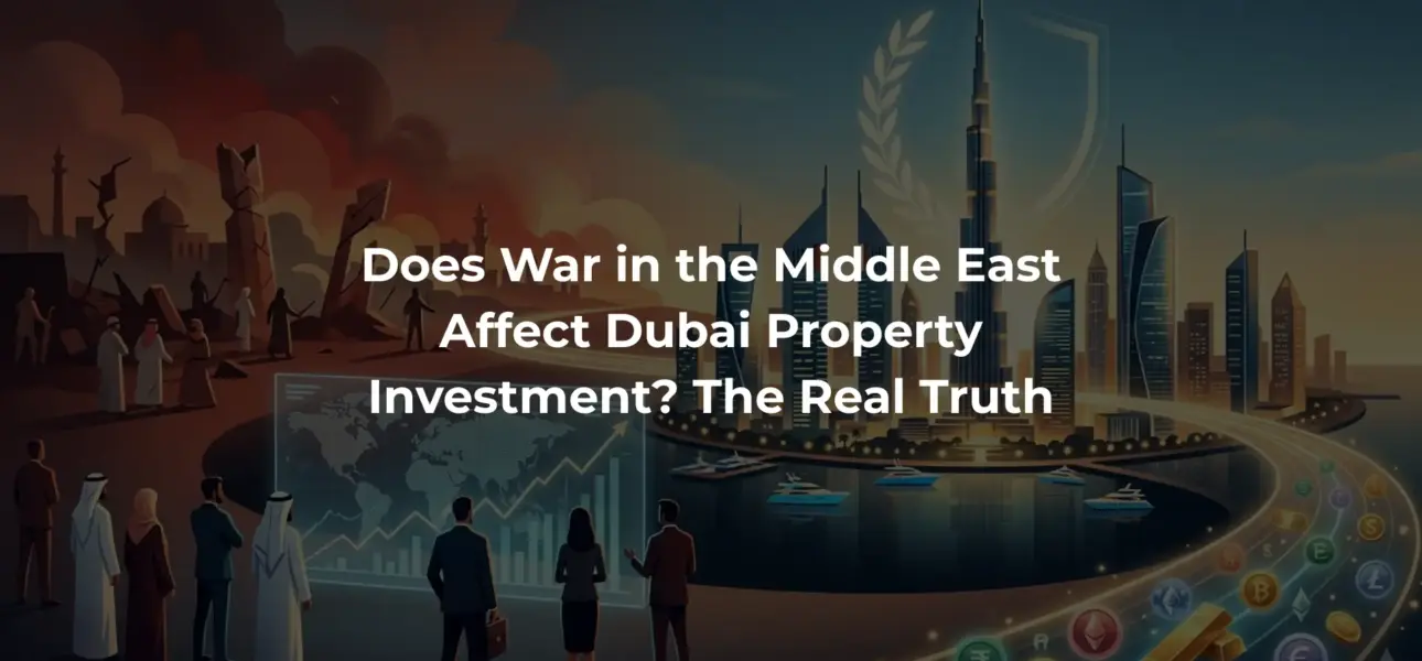 Does War in the Middle East Affect Dubai Property Investment? The Real Truth
