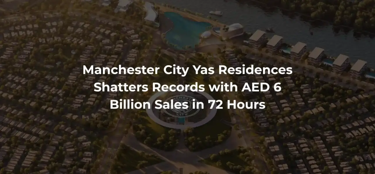 Manchester City Yas Residences Shatters Records with AED 6 Billion Sales in 72 Hours