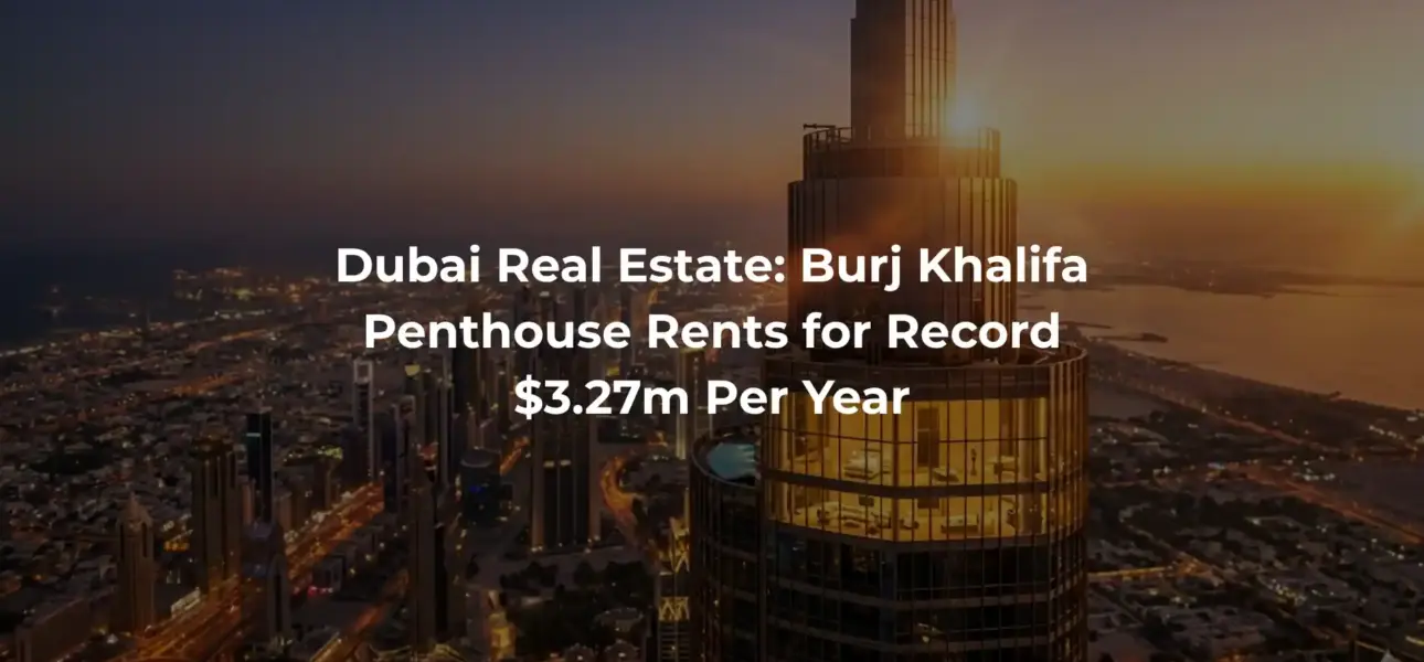 Dubai Real Estate: Burj Khalifa Penthouse Rents for Record $3.27m Per Year
