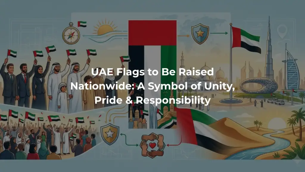 UAE Flags to Be Raised Nationwide: A Symbol of Unity, Pride & Responsibility