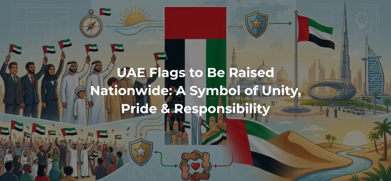 UAE Flags to Be Raised Nationwide: A Symbol of Unity, Pride & Responsibility
