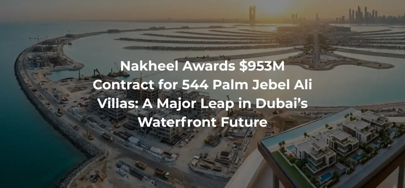 Nakheel Awards $953M Contract for 544 Palm Jebel Ali Villas: A Major Leap in Dubai’s Waterfront Future