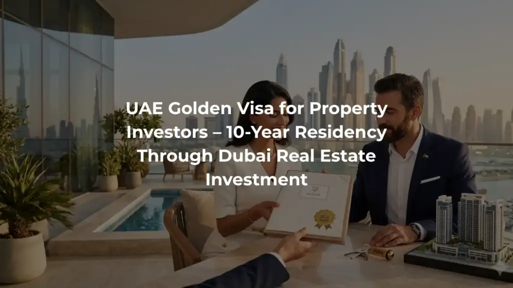 UAE Golden Visa for Property Investors – 10-Year Residency Through Dubai Real Estate Investment