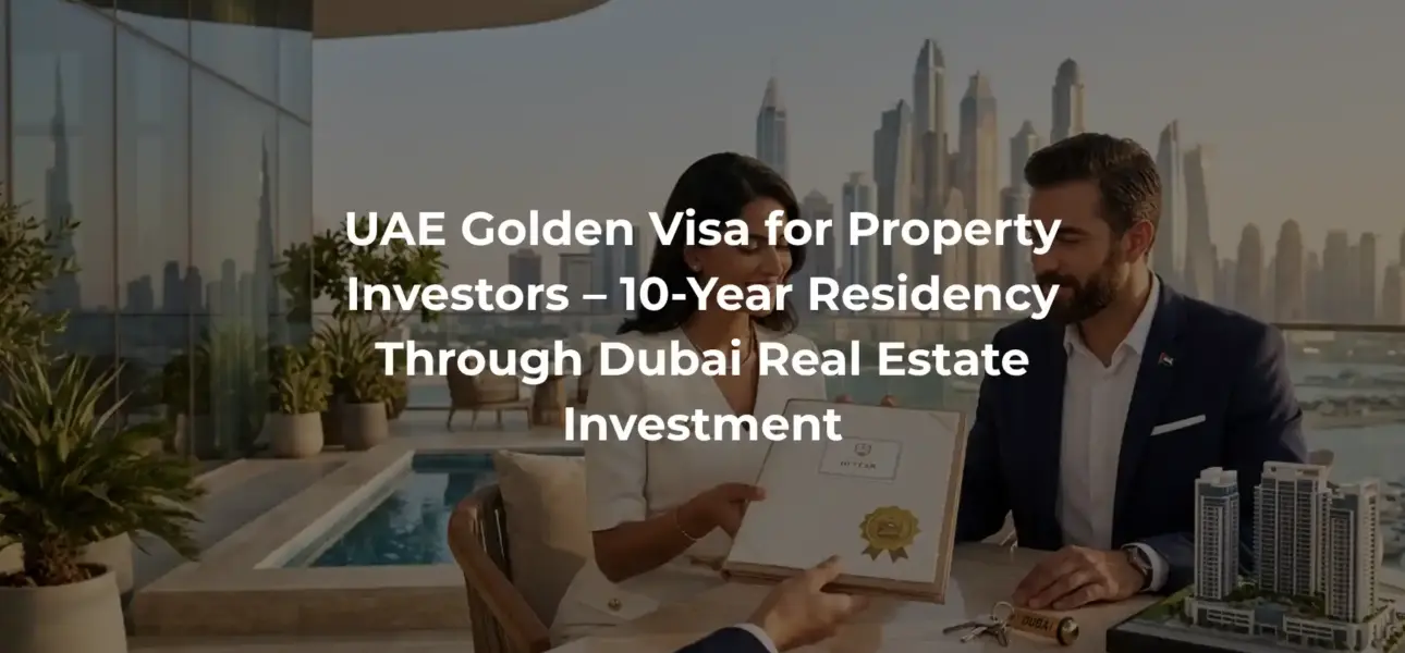 UAE Golden Visa for Property Investors – 10-Year Residency Through Dubai Real Estate Investment