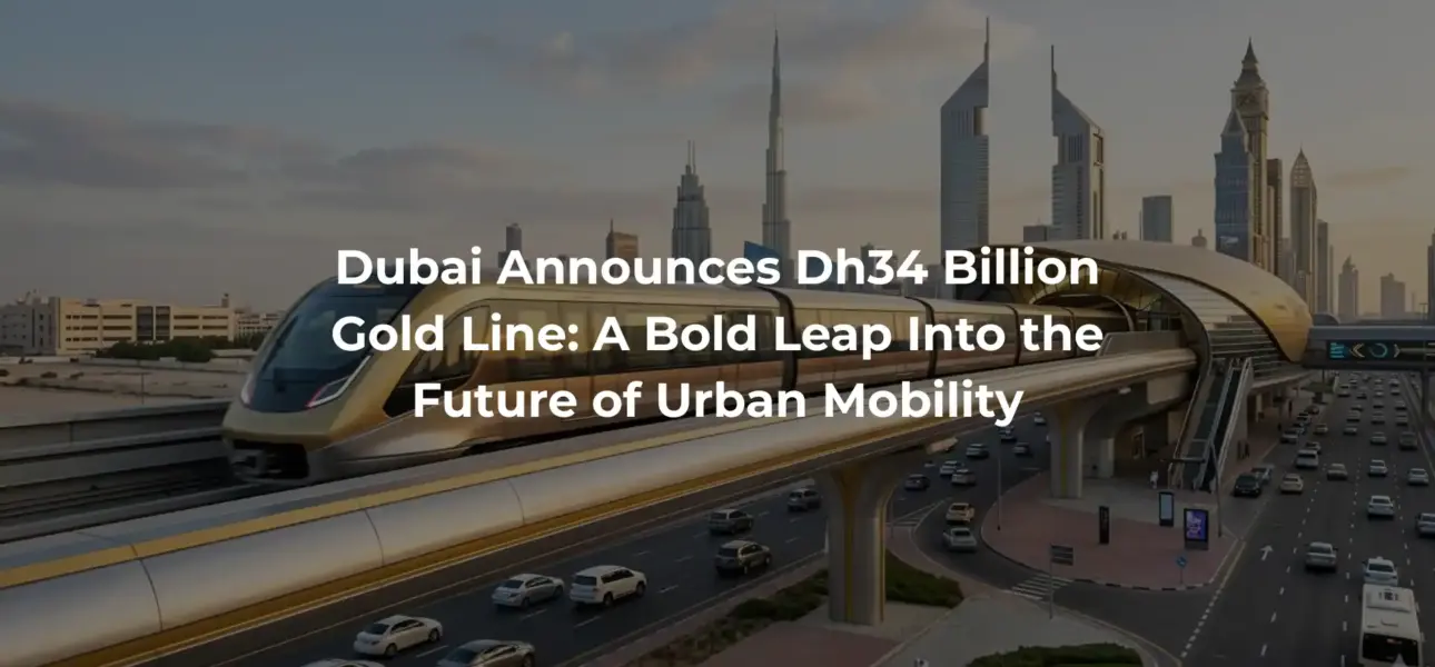 Dubai Announces Dh34 Billion Gold Line: A Bold Leap Into the Future of Urban Mobility