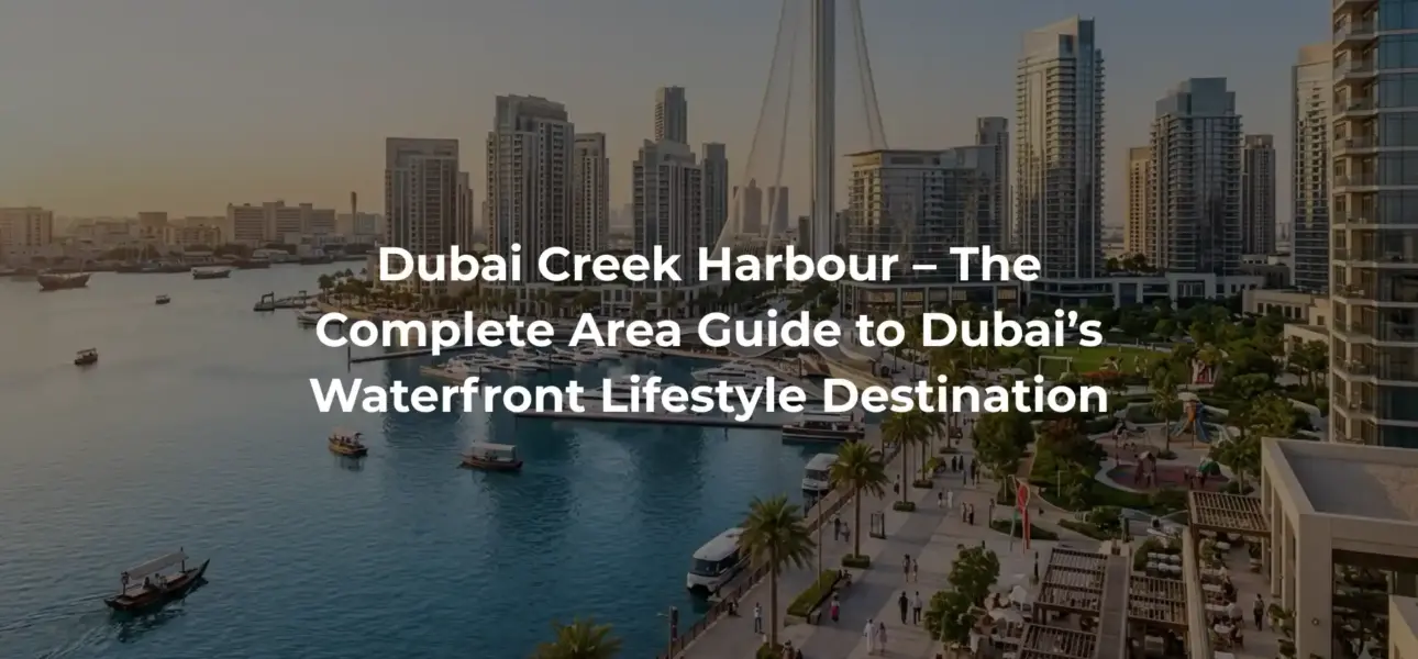 Dubai Creek Harbour – The Complete Area Guide to Dubai’s Waterfront Lifestyle Destination