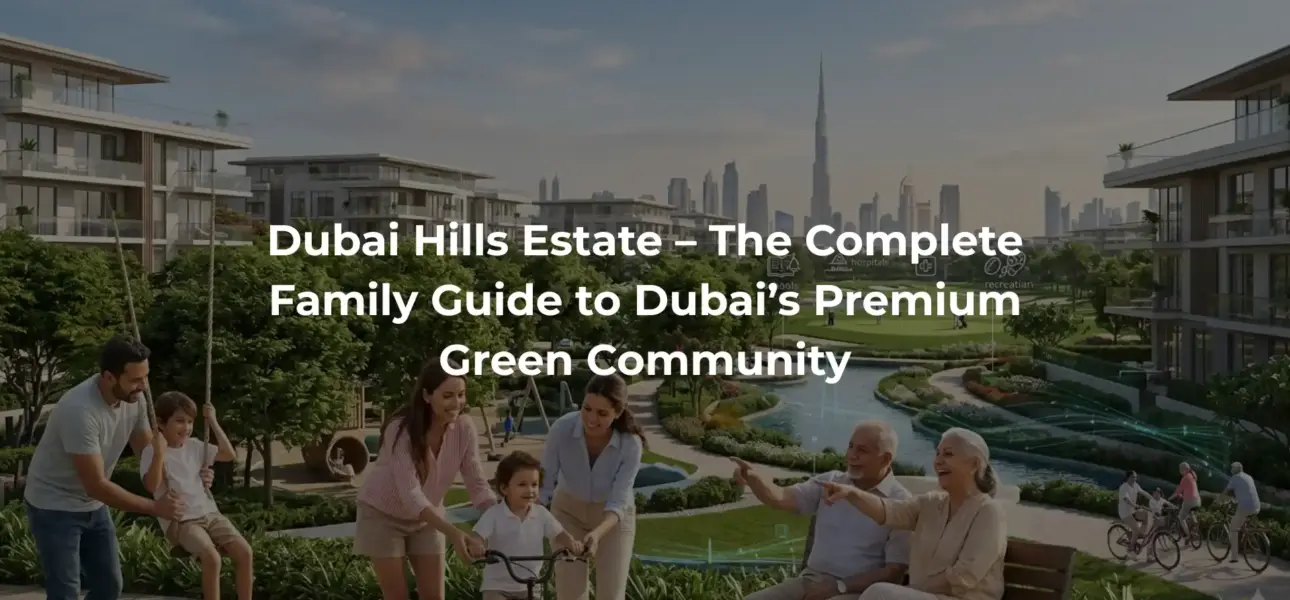 Dubai Hills Estate – The Complete Family Guide to Dubai’s Premium Green Community