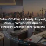 Dubai Off-Plan vs Ready Property 2026 — Which Investment Strategy Creates More Wealth?