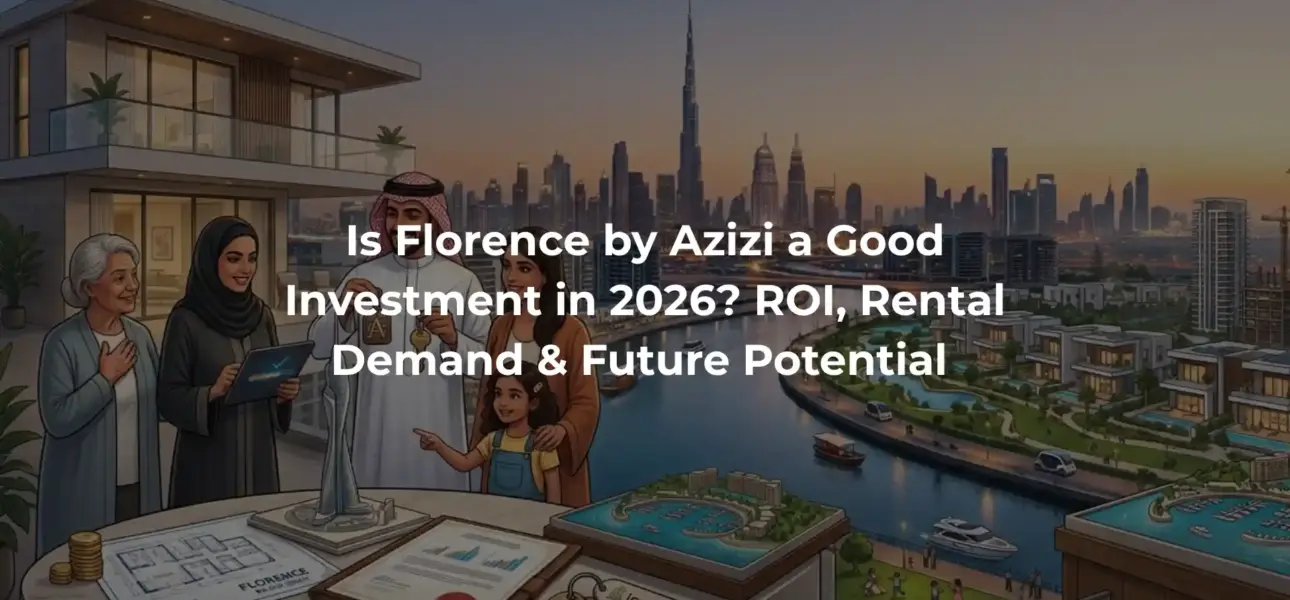 Is Florence by Azizi a Good Investment in 2026? ROI, Rental Demand & Future Potential 