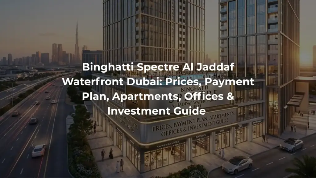 Binghatti Spectre Al Jaddaf Waterfront Dubai: Prices, Payment Plan, Apartments, Offices & Investment Guide