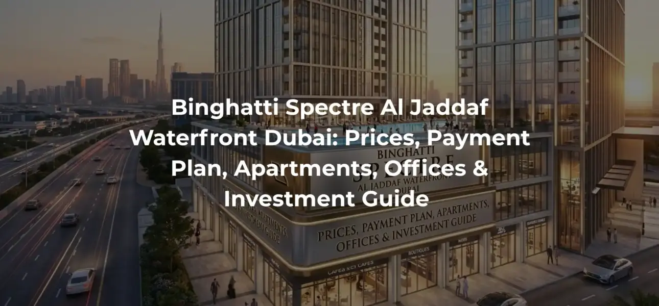 Binghatti Spectre Al Jaddaf Waterfront Dubai: Prices, Payment Plan, Apartments, Offices & Investment Guide