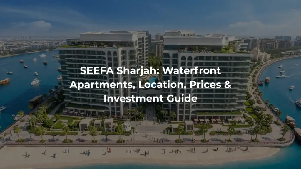 SEEFA Sharjah: Waterfront Apartments, Location, Prices & Investment Guide