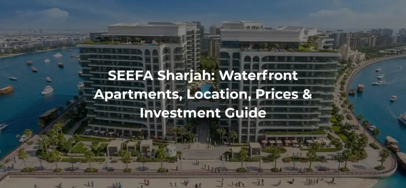 SEEFA Sharjah: Waterfront Apartments, Location, Prices & Investment Guide