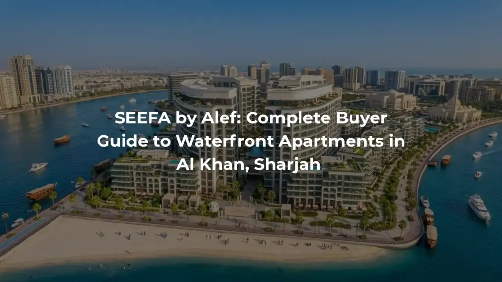 SEEFA by Alef: Complete Buyer Guide to Waterfront Apartments in Al Khan, Sharjah 