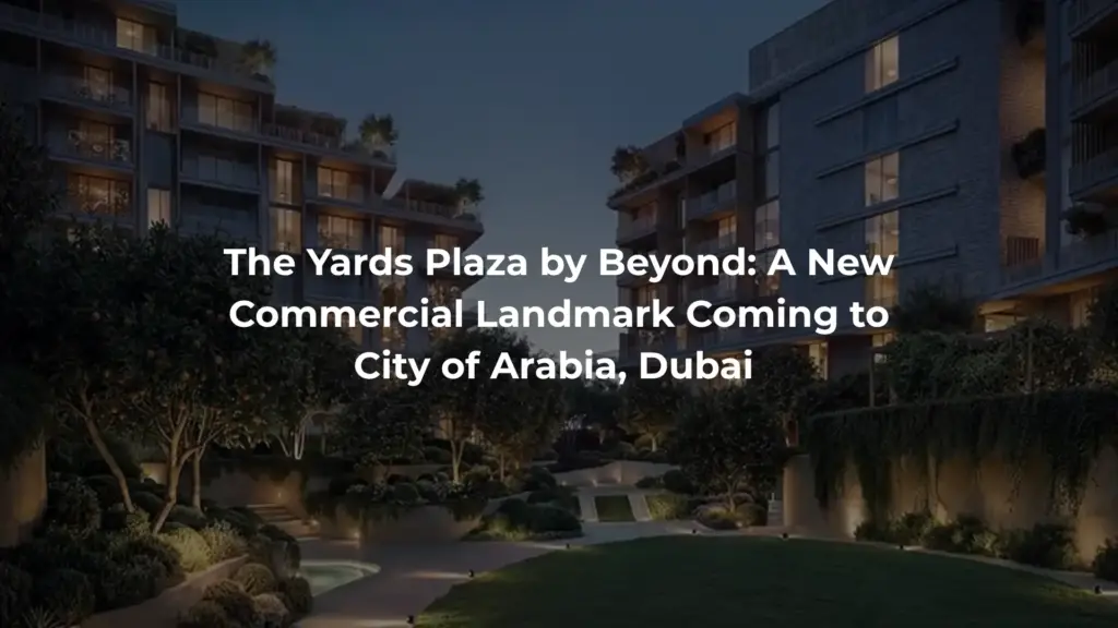 The Yards Plaza by Beyond: A New Commercial Landmark Coming to City of Arabia, Dubai