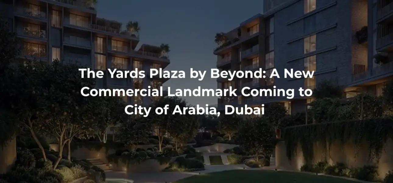 The Yards Plaza by Beyond: A New Commercial Landmark Coming to City of Arabia, Dubai